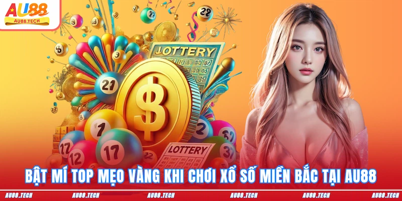 Bật mí top mẹo vàng khi chơi xổ số Miền Bắc tại AU88
