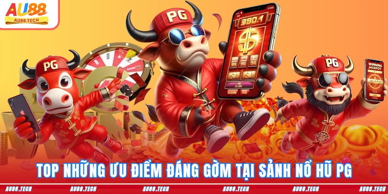 Top những ưu điểm đáng gờm tại sảnh Nổ Hũ PG